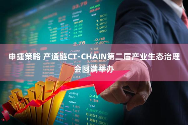 申捷策略 产通链CT-CHAIN第二届产业生态治理会圆满举办
